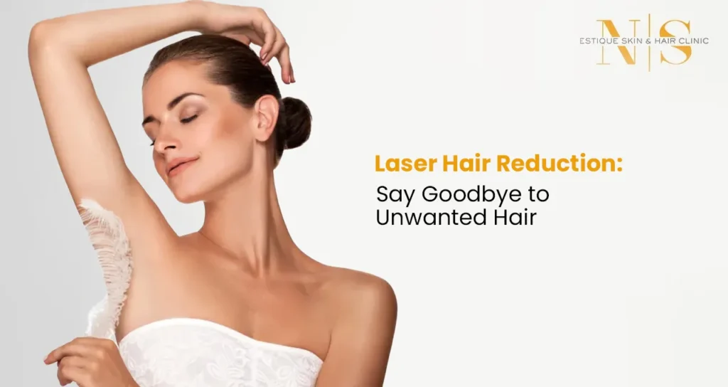 Laser Hair Reduction: Say Goodbye to Unwanted Hair