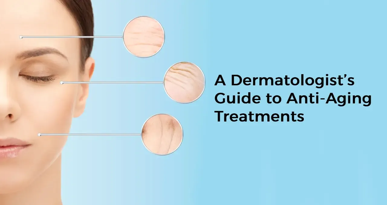 A Dermatologist’s Guide to Anti-Aging Treatments