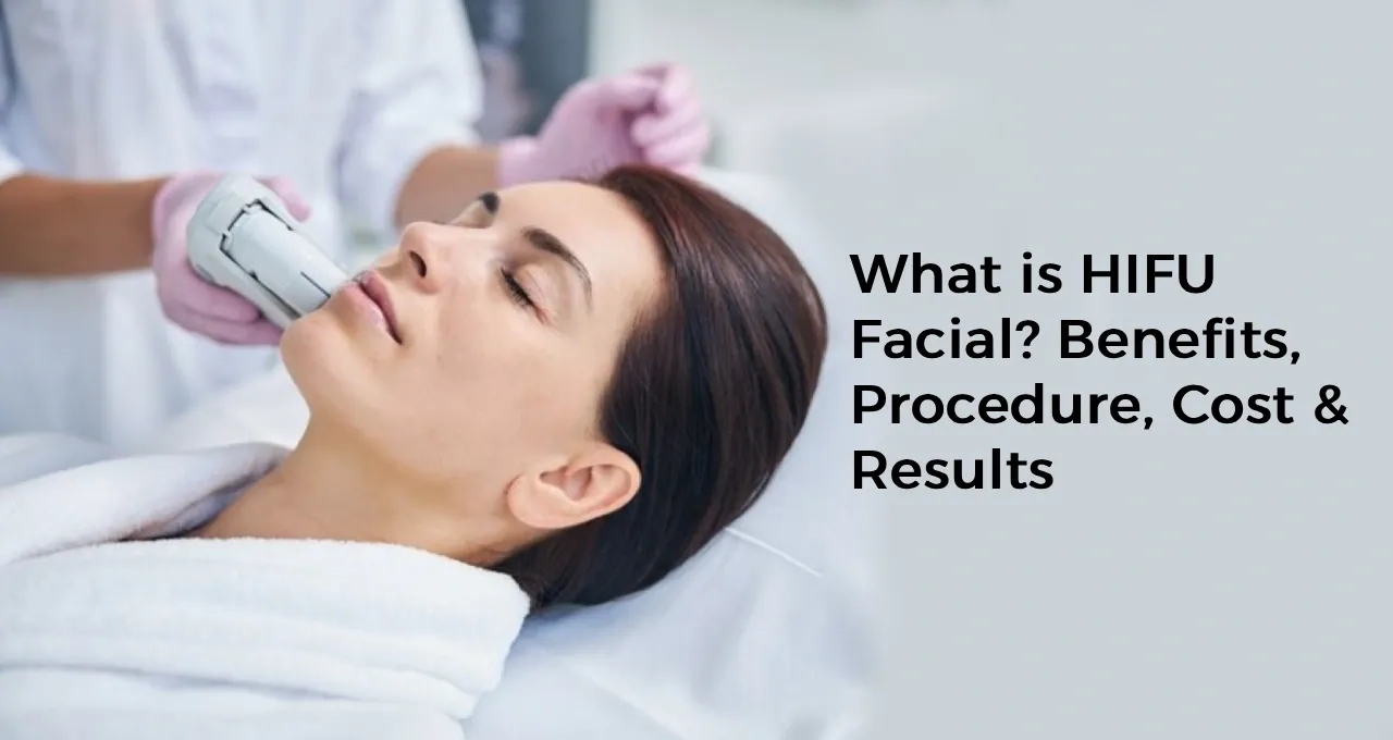 What is HIFU Facial? Benefits, Procedure, Cost & Results