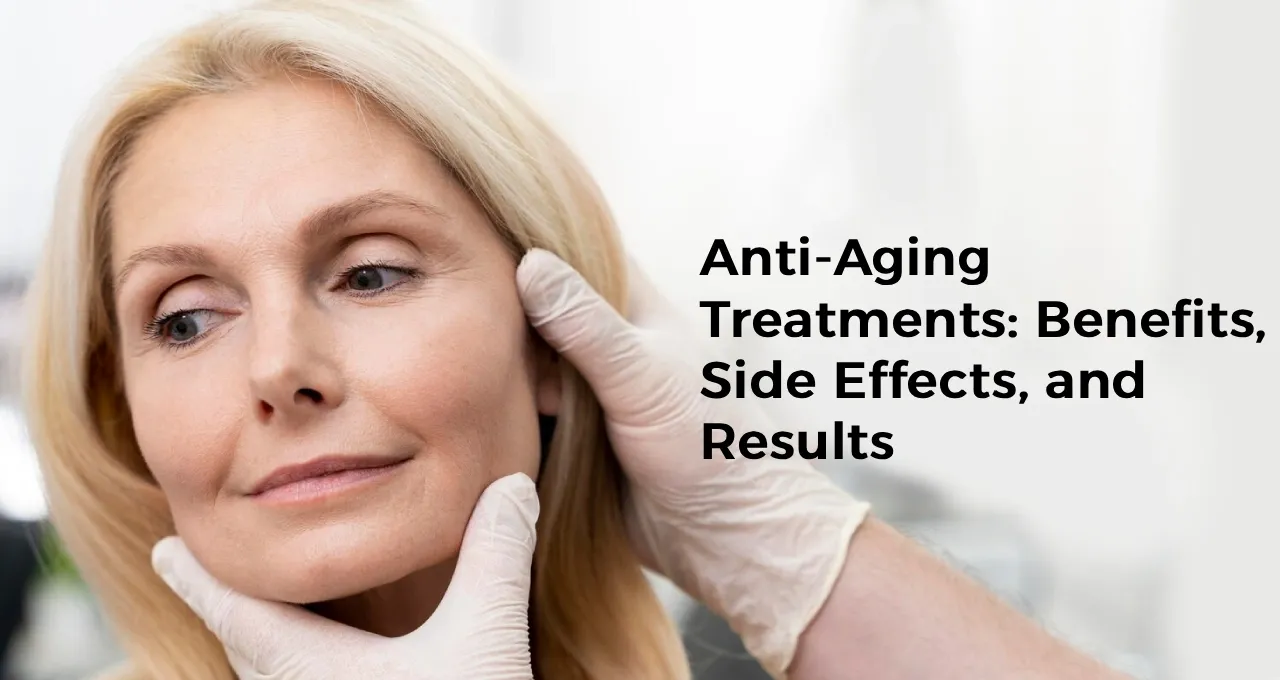 Anti-Aging Treatments: Benefits, Side Effects, and Results