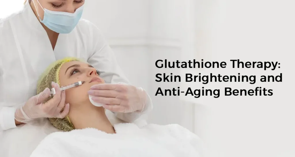Glutathione Therapy: Skin Brightening and Anti-Aging Benefits