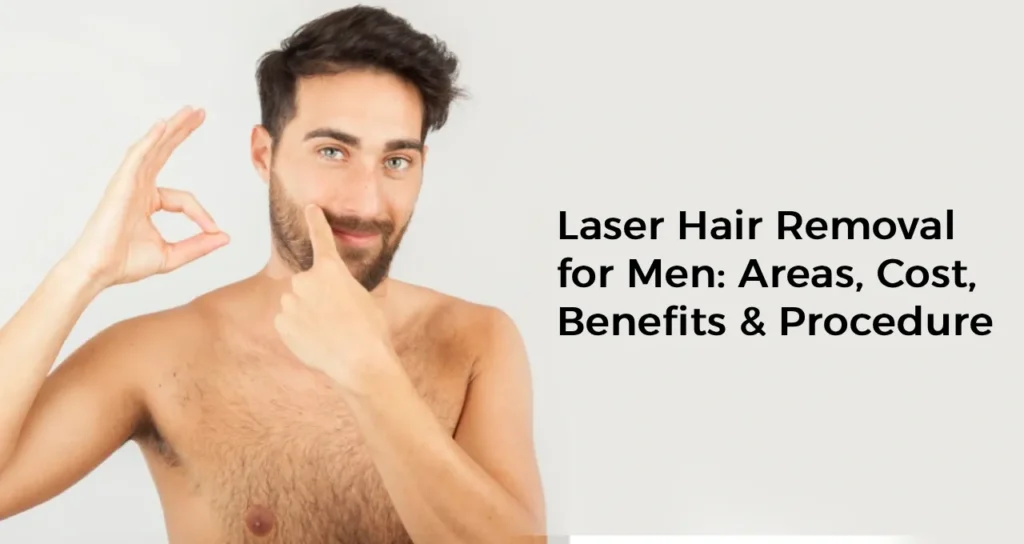 Laser Hair Removal for Men: Areas, Cost, Benefits & Procedure