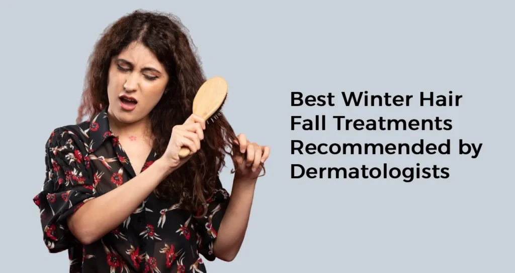 Best Winter Hair Fall Treatments Recommended by Dermatologists