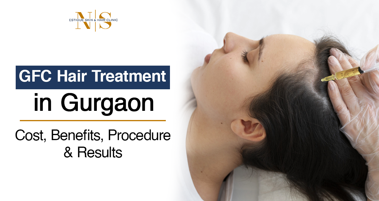 GFC hair transplant in Gurgaon at Estique Clinic by Dr. Neha Sharma for hair restoration