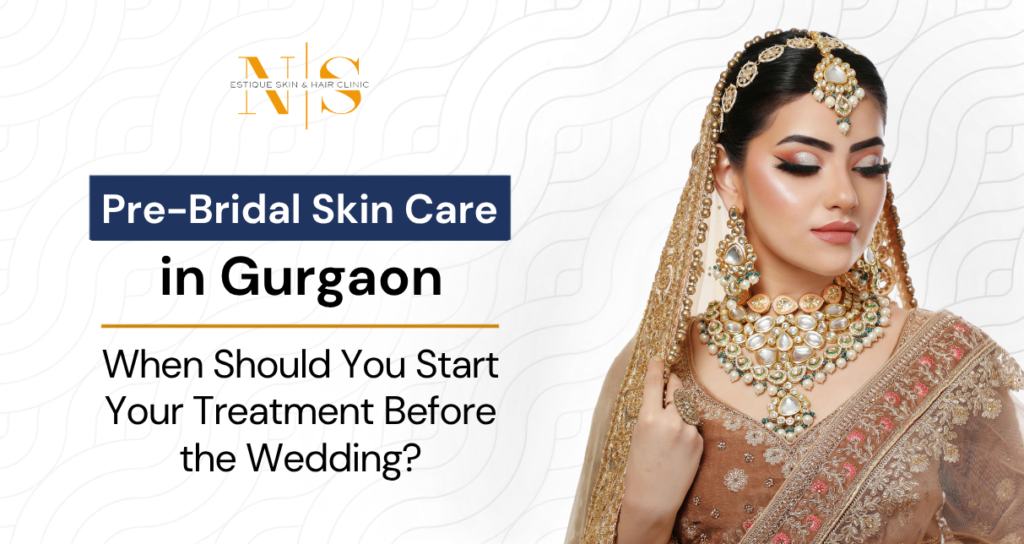 Pre-Bridal Skin Care in Gurgaon: When Should You Start Your Treatment Before the Wedding?
