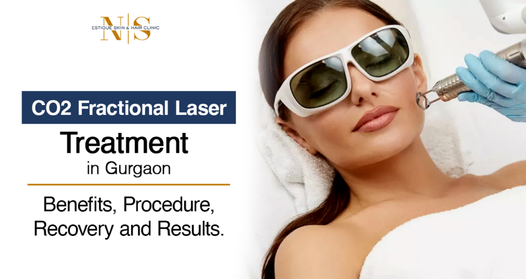 CO2 Fractional Laser Treatment in Gurgaon: Benefits, Procedure, Recovery and Results
